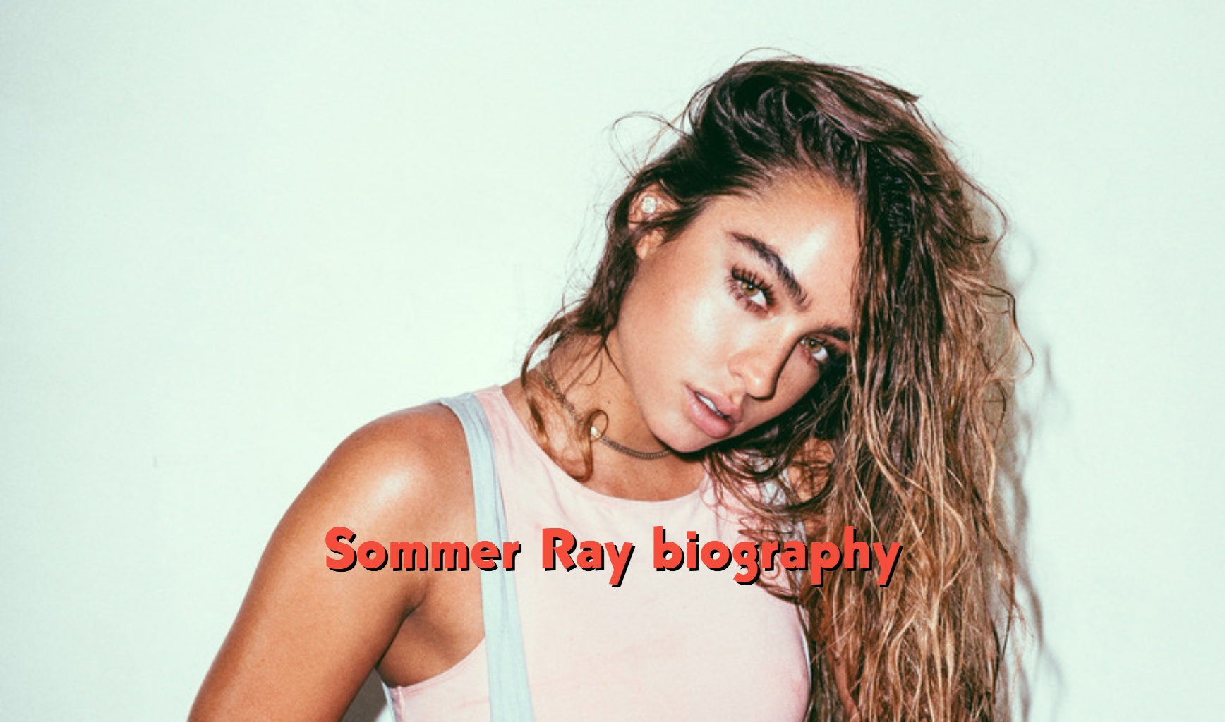 Sommer Ray Biography: Age, Real Name, Family, Boyfriend, Fitness Career, Music and Net Worth